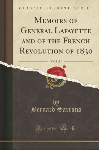 Memoirs of General Lafayette and of the French Revolution of 1830, Vol. 1 of 2 (Classic Reprint)