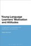 Young Language Learners' Motivation and Attitudes: Longitudinal, Comparative and Explanatory Perspectives