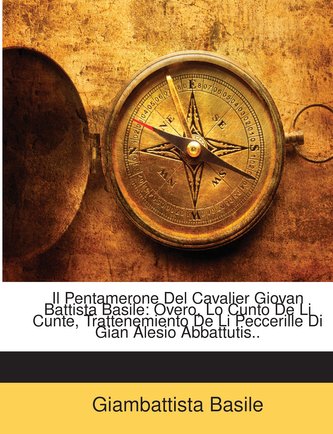 Il Pentamerone Del Cavalier Giovan Battista Basile: Overo, Lo Cunto De Li Cunte, Trattenemiento De Li Peccerille Di Gian Alesio