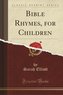 Bible Rhymes, for Children (Classic Reprint)