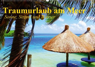 Traumurlaub am Meer. Sonne, Sand und Wasser (Wandkalender 2021 DIN A2 quer)