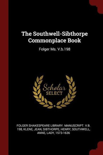 The Southwell-Sibthorpe Commonplace Book: Folger Ms. V.B.198