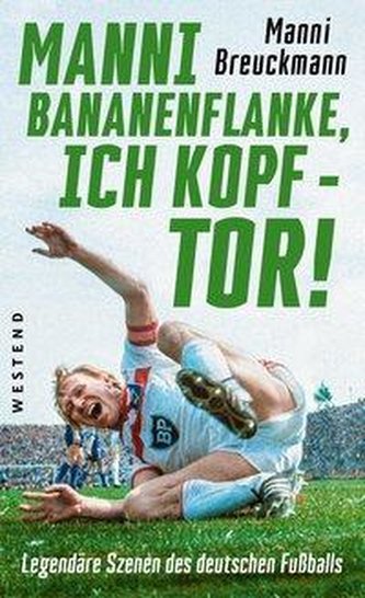 \"Manni Bananenflanke, ich Kopf - Tor!\"