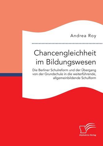 Chancengleichheit im Bildungswesen. Die Berliner Schulreform und der Übergang von der Grundschule in die weiterführende, allgeme