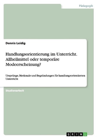 Handlungsorientierung im Unterricht. Allheilmittel oder temporäre Modeerscheinung?