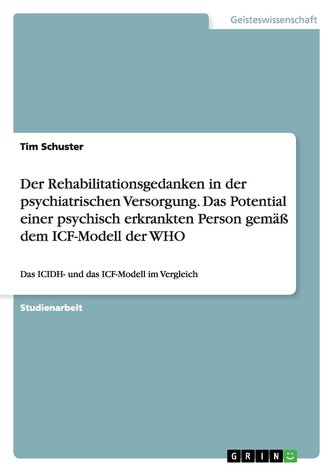 Der Rehabilitationsgedanken in der psychiatrischen Versorgung. Das Potential einer psychisch erkrankten Person gemäß dem ICF-Mod