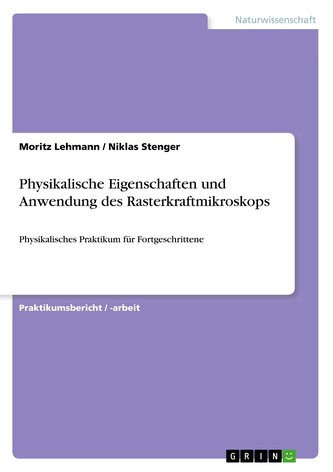 Physikalische Eigenschaften und Anwendung des Rasterkraftmikroskops Physikalische Eigenschaften und Anwendung des Rasterkraftmikroskops