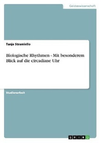 Biologische Rhythmen - Mit besonderem Blick auf die circadiane Uhr
