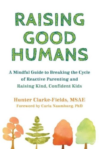 Raising Good Humans: A Mindful Guide to Breaking the Cycle of Reactive Parenting and Raising Kind, Confident Kids