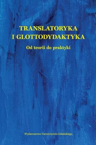 Translatoryka i glottodydaktyka. Od teorii do... Translatoryka i glottodydaktyka. Od teorii do...