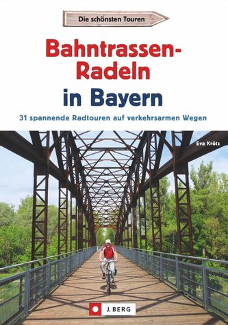 Radtouren Bayern: Die schönsten Touren - Bahntrassen-Radeln in Bayern. Ein Radführer zu Bayerns verkehrsarmen Bahntrassenradwege