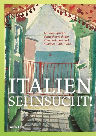 Italiensehnsucht. Auf den Spuren deutschsprachiger Künstlerinnen und Künstler 1905-1933