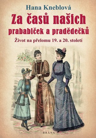 Za časů našich prababiček a pradědečků - Život na přelomu 19. a 20. století