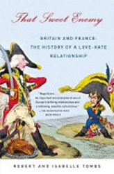 That Sweet Enemy : Britain and France: The History of a Love-Hate Relationship