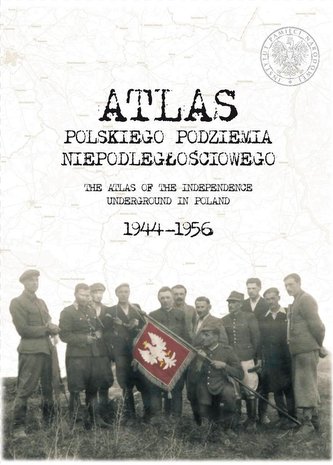 Atlas polskiego podziemia niepodległościowego Atlas polskiego podziemia niepodległościowego