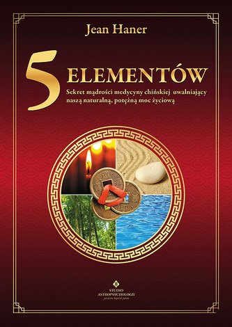 5 elementów - sekret mądrości medycyny chińskiej uwalniający naszą naturalną, potężną moc życiową