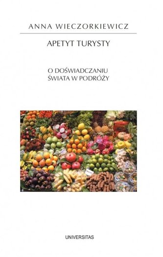 Apetyt turysty. O doświadczaniu świata w podróży