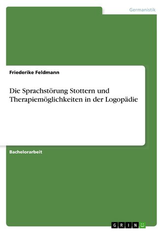 Die Sprachstörung Stottern und Therapiemöglichkeiten in der Logopädie