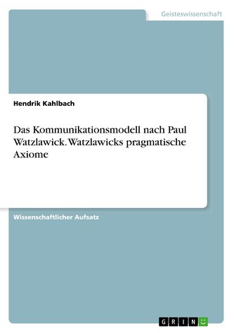 Das Kommunikationsmodell nach Paul Watzlawick.  Watzlawicks pragmatische Axiome
