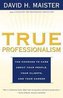 True Professionalism: The Courage to Care about Your People, Your Clients, and Your Career