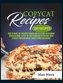 Copycat Recipes: How to Make the 200 Most Famous and Delicious Restaurant Dishes at Home. a Step-By-Step Cookbook to Prepare You