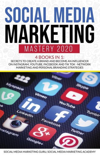 Social Media Marketing Mastery 2020 4 Books in 1: Secrets to create a Brand and become an Influencer on Instagram, Youtube, Face