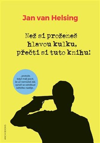 Než si proženeš hlavou kulku, přečti si tuto knihu! Než si proženeš hlavou kulku, přečti si tuto knihu!
