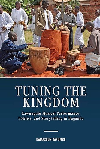 Tuning the Kingdom: Kawuugulu Musical Performance, Politics, and Storytelling in Buganda