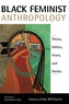 Black Feminist Anthropology: Theory, Politics, Praxis, and Poetics