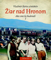 Žiar nad Hronom - Ako sme ťa budovali 1.