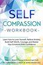 Self-Compassion Workbook: Learn how to Love Yourself, Relieve Anxiety, Build Self-Worth, Courage, and Master Your Emotions With