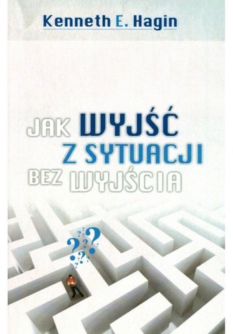 Jak wyjść z sytuacji bez wyjścia Jak wyjść z sytuacji bez wyjścia