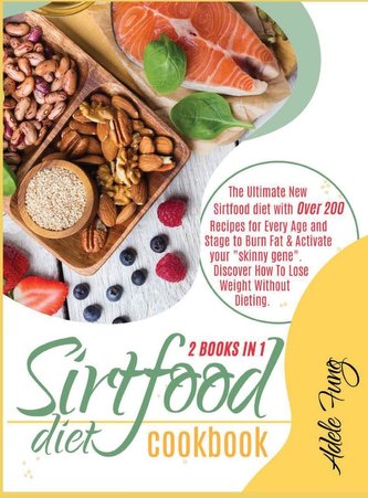 Sirtfood Diet Cookbook: The Ultimate New Sirtfood diet with Over 200 Recipes for Every Age and Stage to Burn Fat & Activate your