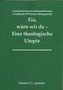 Eia, Wärn wir da - Eine theologische Utopie.
