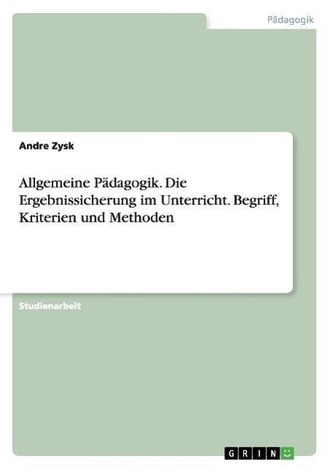 Allgemeine Pädagogik. Die Ergebnissicherung im Unterricht. Begriff, Kriterien und Methoden