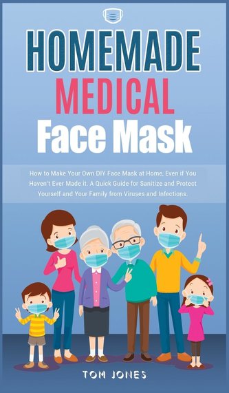 Homemade Medical Face Mask: How to Make Your Own DIY Face Mask at Home, Even if You Haven't Ever Made it. A Quick Guide for Sani