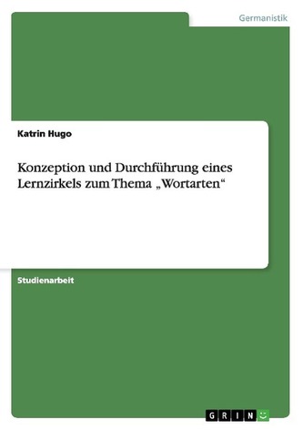 Konzeption und Durchführung eines Lernzirkels zum Thema \"Wortarten\"