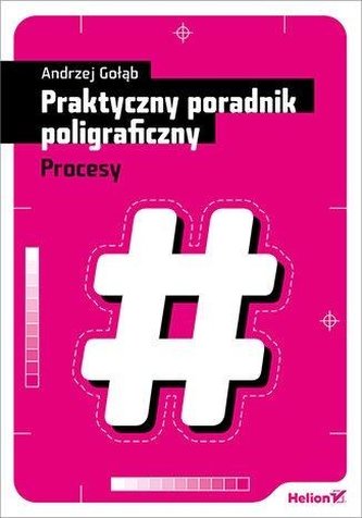 Praktyczny poradnik poligraficzny. Procesy Praktyczny poradnik poligraficzny. Procesy