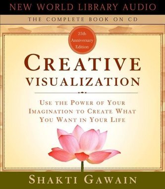 Creative Visualization: Use the Power of Your Imagination to Create What You Want in Your Life