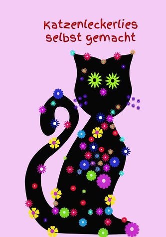 Katzenleckerlies Selbst Gemacht: Katzenkochbuch Katzenkekse Frisches Fleisch Katze Kater Futter Welpe Selber Zubereiten Gesundes