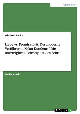 Liebe vs. Promiskuität. Der moderne Verführer in Milan Kunderas \"Die unerträgliche Leichtigkeit des Seins\"