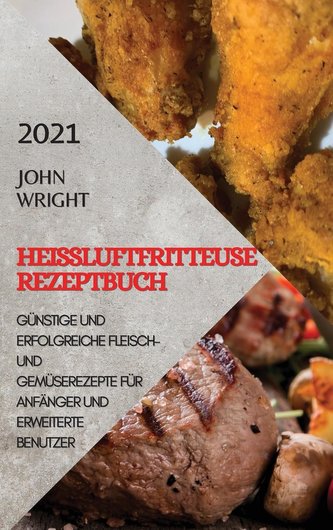 HEIßLUFTFRITTEUSE REZEPTBUCH 2021 (GERMAN EDITION OF AIR FRYER RECIPES 2021)