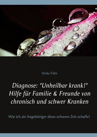 Diagnose: \"Unheilbar krank!\" Hilfe für Familie & Freunde von chronisch und schwer Kranken