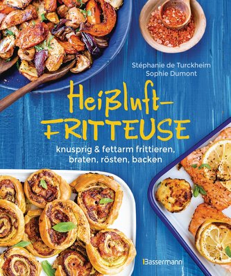 Heißluftfritteuse - knusprig & fettarm frittieren, braten, rösten, backen - neue Rezepte für den Airfryer für Fleisch, Fisch, Ge