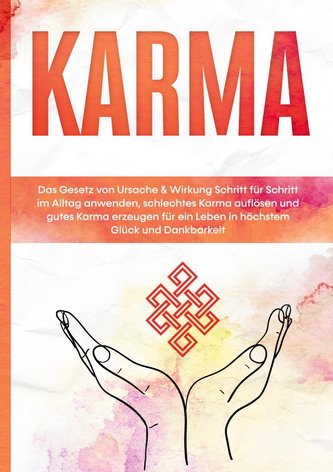 Karma: Das Gesetz von Ursache & Wirkung Schritt für Schritt im Alltag anwenden, schlechtes Karma auflösen und gutes Karma erzeug