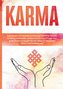 Karma: Das Gesetz von Ursache & Wirkung Schritt für Schritt im Alltag anwenden, schlechtes Karma auflösen und gutes Karma erzeug