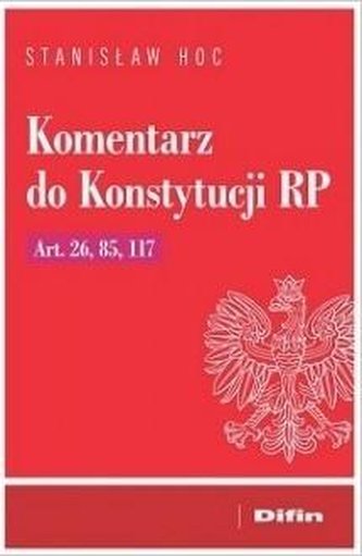 Komentarz do Konstytucji RP. Art. 26, 85, 117