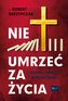 Nie umrzeć za życia. Wiara, krzyż, nawrócenie