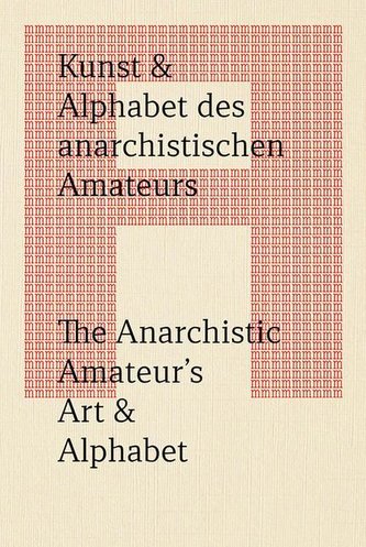 Kunst & Alphabet des anarchistischen Amateurs / The Anarchistic Amateur's Art & Alphabet