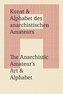 Kunst & Alphabet des anarchistischen Amateurs / The Anarchistic Amateur's Art & Alphabet